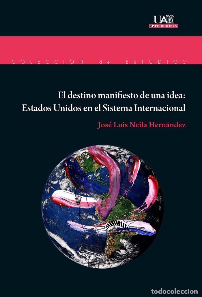 Libros: DESTINO MANIFIESTO DE UNA IDEA: ESTADOS UNIDOS EN EL SISTEMA - NEILA HERNANDEZ, JOSE LUIS