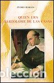 Libros: QUIEN ERA BARTOLOME DE LAS CASAS - BORGES, PEDRO