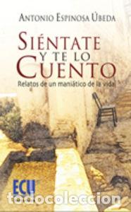 Livres: SIENTATE Y TE LO CUENTO. RELATOS DE UN MANIATICO DE LA VIDA - ESPINOSA UBEDA, ANTONIO