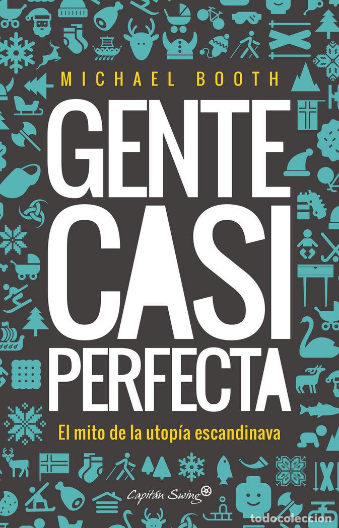 Livros: GENTE CASI PERFECTA DETRAS DEL MITO DE LA UTOPIA ESCANDINAB - BOOTH, MICHAEL