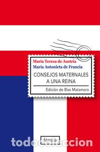 Libros: CONSEJOS MATERNALES A UNA REINA - DE AUSTRIA, MARIA TERESA