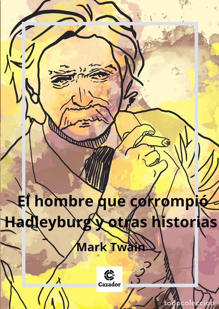 Libros: EL HOMBRE QUE CORROMPIO HADLEYBURG Y OTROS RELATOS - TWAIN, MARK