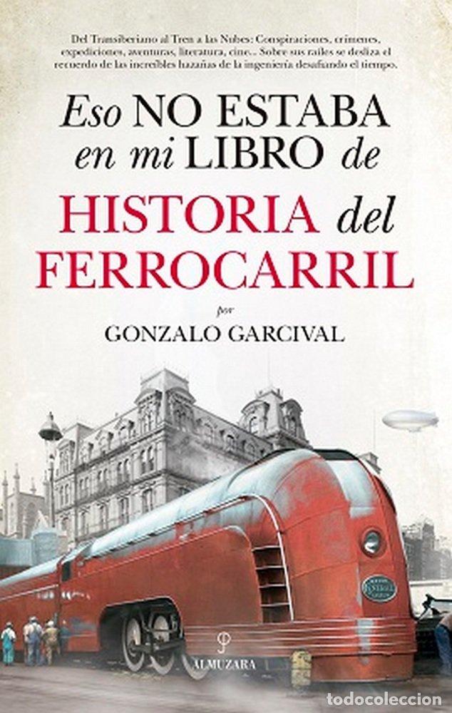 books: ESO NO ESTABA EN MI LIBRO DE HISTORIA DEL FERROCARRIL - GARCIVAL, GONZALO