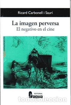 Libros: LA IMAGEN PERVERSA EL NEGATIVO EN EL CINE - CARBONELL I SAURI, RICARD