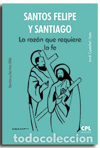 Libros: SANTOS FELIPE Y SANTIAGO LA RAZON QUE REQUIERE LA FE - CASTELLET I SALA, JORDI