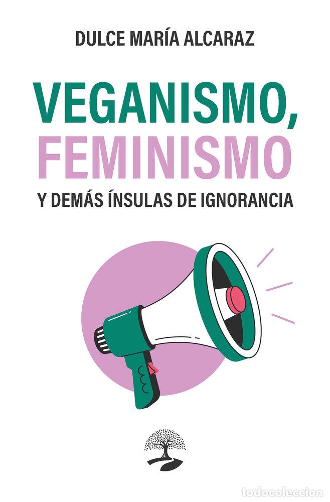 Libros: VEGANISMO FEMINISMO Y DEMAS INSULAS DE IGNORANCIA - ALCARAZ, DULCE MARIA