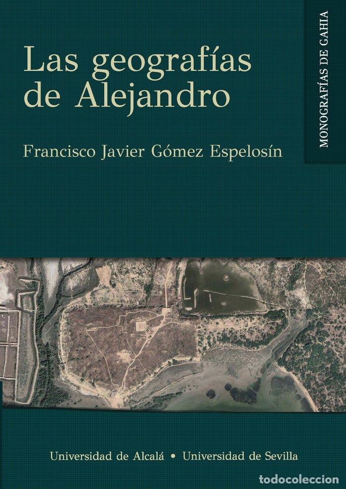 Libros: LAS GEOGRAFIAS DE ALEJANDRO - GOMEZ ESPELOSIN, FRANCISCO JAVIER