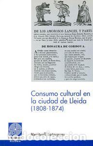 Libros: CONSUMO CULTURAL EN LA CIUDAD DE LLEIDA (1808-1874) - BOTARGUES PALASI, MERITXELL