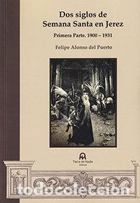 Livres: DOS SIGLOS DE SEMANA SANTA EN JEREZ - ALONSO DEL PUERTO, FELIPE