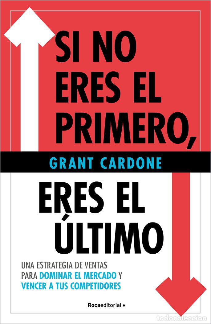 Libros: SI NO ERES EL PRIMERO ERES EL ULTIMO - CARDONE, GRANT
