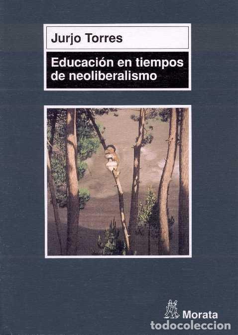 Libri: EDUCACION EN TIEMPOS DE NEOLIBERALISMO - TORRES SANTOME, JURJO