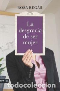 Livros: DESGRACIA DE SER MUJER,LA - REGAS, ROSA
