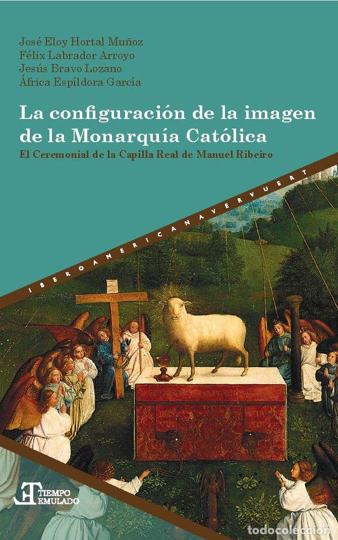 Libros: CONFIGURACION DE LA IMAGEN DE LA MONARQUIA CATOLICA,LA - HORTAL MU&Ntilde;OZ, JOSE ELOY