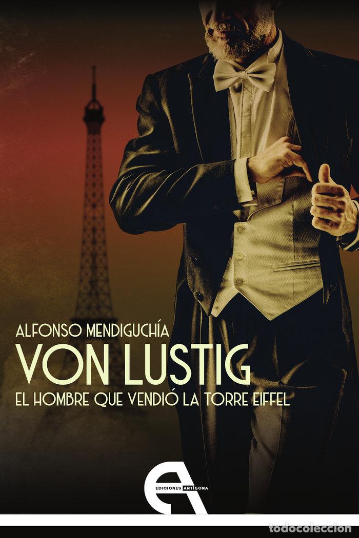 Libros: VON LUSTIG EL HOMBRE QUE VENDIO LA TORRE EIFFEL - MENDIGUCHIA, ALFONSO