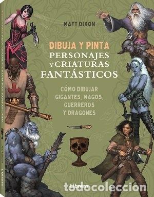 Libros: DIBUJA Y PINTA PERSONAJES Y CRIATURAS FANTASTICOS - DIXON, MATT