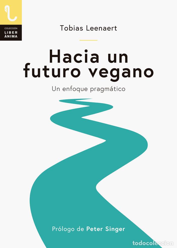 Livres: HACIA UN FUTURO VEGANO UN ENFOQUE PRAGMATICO - LEENAERT, TOBIAS
