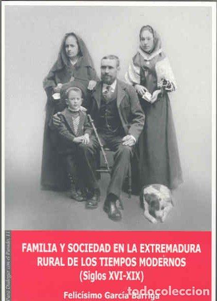 Livres: FAMILIA Y SOCIEDAD EN LA EXTREMADURA RURAL DE LOS TIEMPOS MO - GARCIA BARRIGA, FELICISIMO