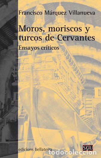 Libros: MOROS MORISCOS Y TURCOS DE CERVANTES - MARQUEZ VILLANUEVA, FRANCISCO