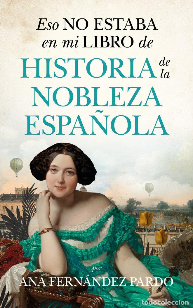 Libros: ESO NO ESTABA EN MI LIBRO DE HISTORIA DE LA NOBLEZA ESPA&Ntilde;OL - FERNANDEZ PARDO, ANA