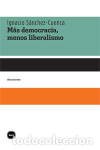 Libri: MAS DEMOCRACIA MENOS LIBERALISMO - SANCHEZ CUENCA, IGNACIO