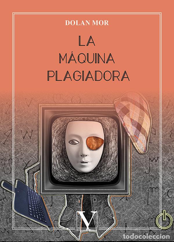 Libros: LA MAQUINA PLAGIADORA - MOR, DOLAN