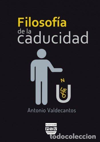 Libros: FILOSOFIA DE LA CADUCIDAD - VALDECANTOS ALCAIDE, ANTONIO