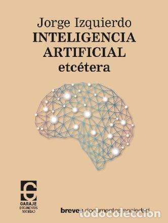 Libros: INTELIGENCIA ARTIFICIAL ETCETERA - IZQUIERDO MARTINEZ, JORGE