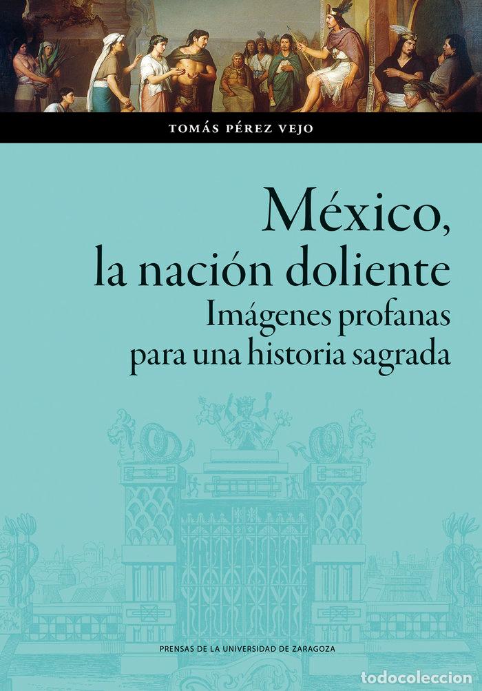 Libri: MEXICO LA NACION DOLIENTE IMAGENES PROFANAS PARA UNA HISTO - PEREZ VIEJO, TOMAS