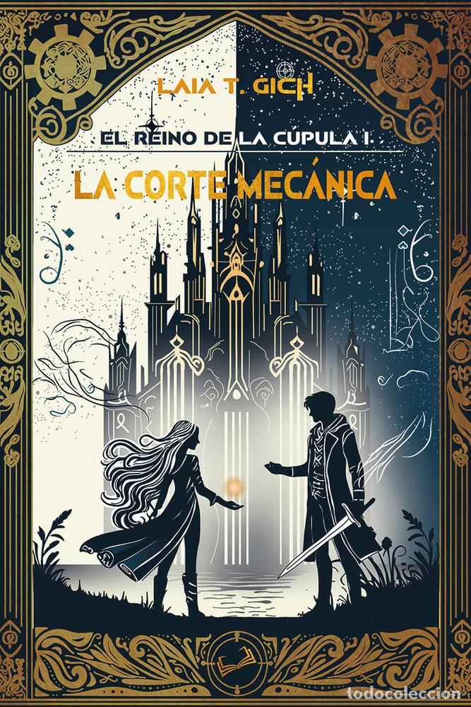Libros: EL REINO DE LA CUPULA 1 LA CORTE MECANICA - T GICH, LAIA
