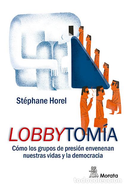 Libros: LOBBYTOMIA. COMO LOS GRUPOS DE PRESION CORROMPEN NUESTRAS VI - HOREL, ESTEPHANE