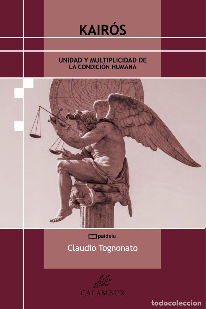 Libri: KAIROS UNIDAD Y MULTIPLICIDAD DE LA CONDICION HUMANA - TOGNONATO, CLAUDIO