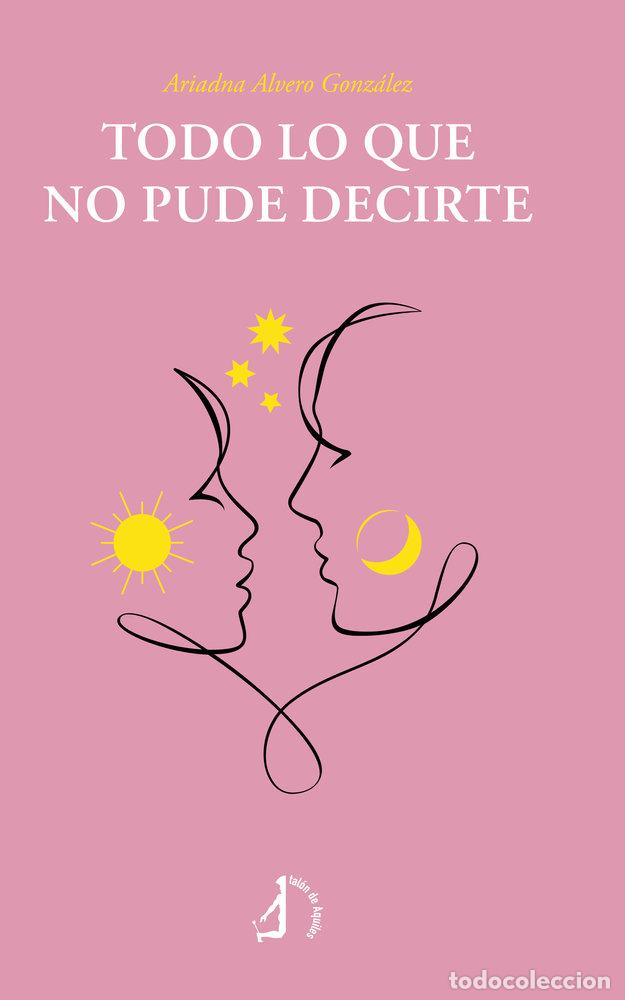 Libros: TODO LO QUE NO PUDE DECIRTE - ALVERO GONZALEZ, ARIADNA