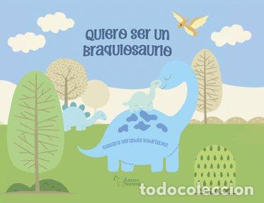 Libros: QUIERO SER UN BRAQUIOSAURIO - MIRANDA RODRIGUEZ, NAYARA