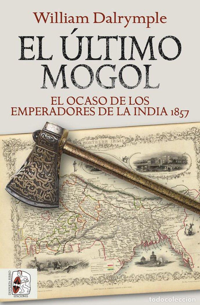 Libros: ULTIMO MOGOL EL OCASO DE LOS EMPERADORES DE LA INDIA 1857 - DALRYMPLE, WILLIAM