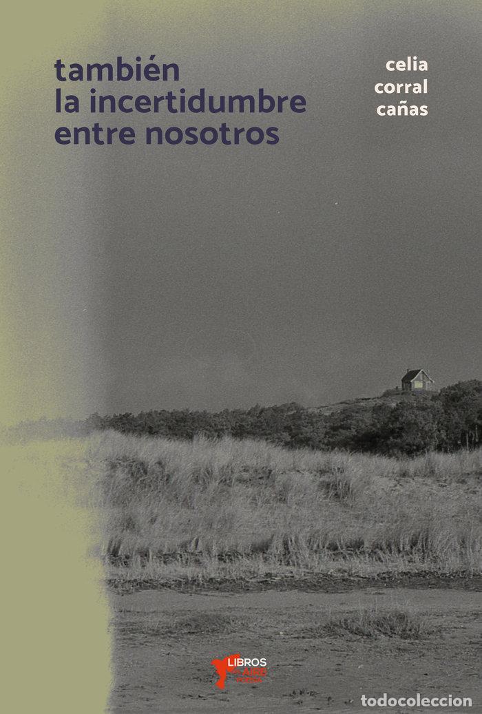 Libros: TAMBIEN LA INCERTIDUMBRE ENTRE NOSOTROS - CORRAL CA&Ntilde;AS, CELIA