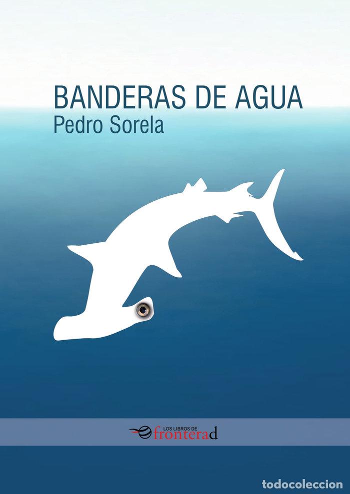 Libros: BANDERAS DE AGUA - PEDRO SORELA