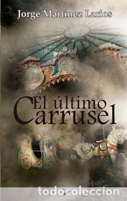 Libros: EL ULTIMO CARRUSEL - MARTINEZ LARIOS, JORGE