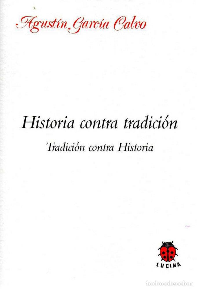 Libros: HISTORIA CONTRA TRADICION TRADICION CONTRA HISTORIA - GARCIA CALVO, AGUSTIN