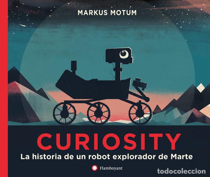 Libros: CURIOSITY LA HISTORIA DE UN ROBOT EXPLORADOR DE MARTE - MARKUS MOTUM