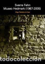Libros: SVERRE FEHN MUSEO HEDMARK 1967 2005 - I&Ntilde;IGO PE&Ntilde;ALBA ARRIBAS