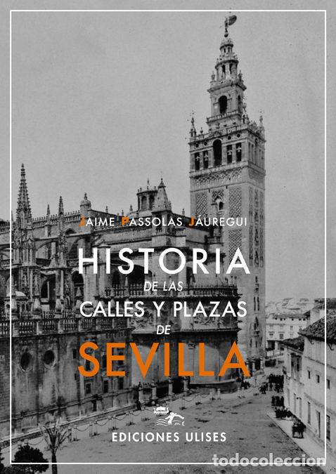 Libros: HISTORIA DE LAS CALLES Y PLAZAS DE SEVILLA - PASSOLAS JAUREGUI, JAIME