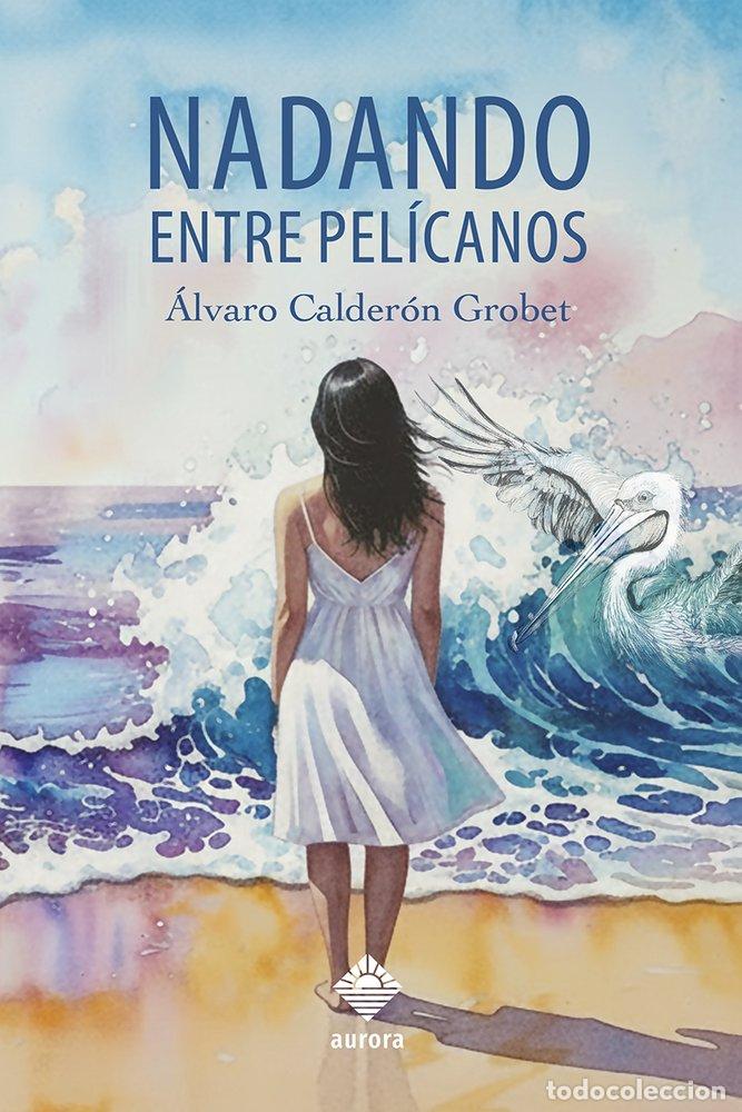 Libros: NADANDO ENTRE PELICANOS - CALDERON GROBET, &Aacute;LVARO