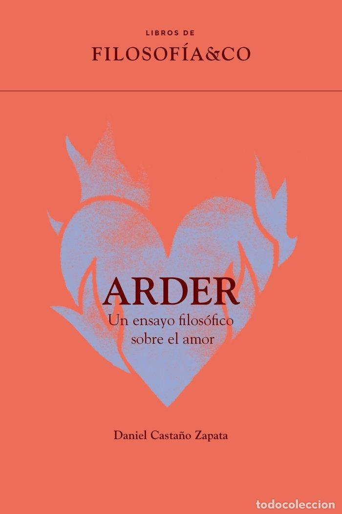 Libros: ARDER UN ENSAYO FILOSOFICO SOBRE EL AMOR - CASTA&Ntilde;O ZAPATO, DANIEL