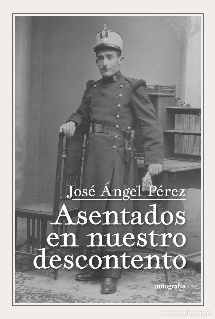books: ASENTADOS EN NUESTRO DESCONTENTO - PEREZ, JOSE ANGEL