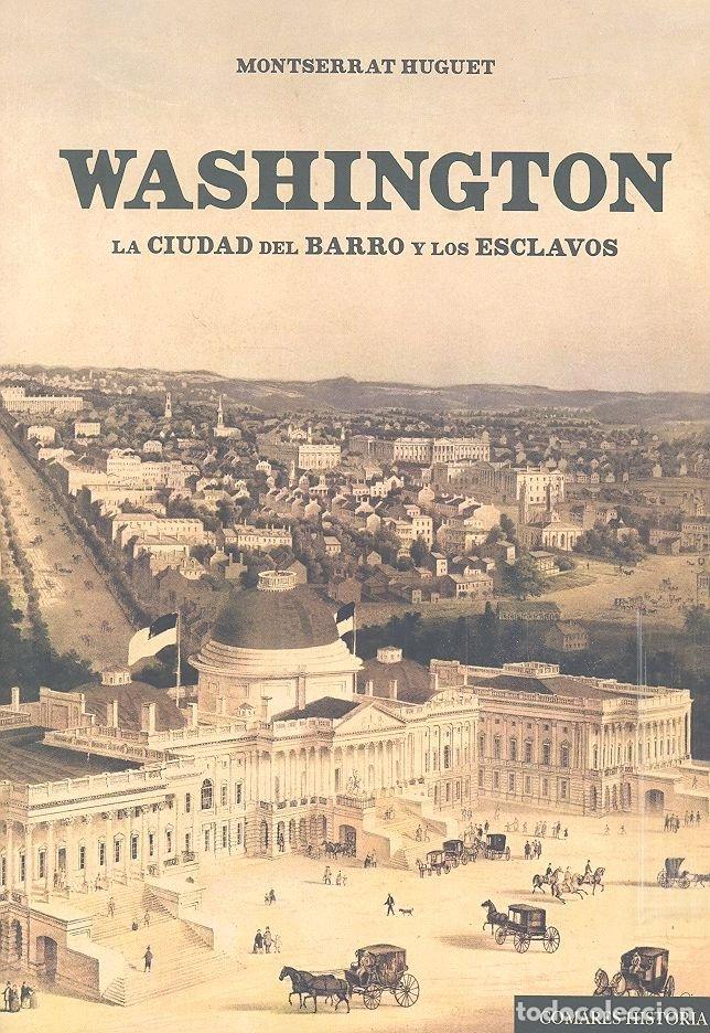 Libros: WASHINGTON LA CIUDAD DEL BARRO Y LOS ESCLAVOS - HUGUET, MONTSERRAT