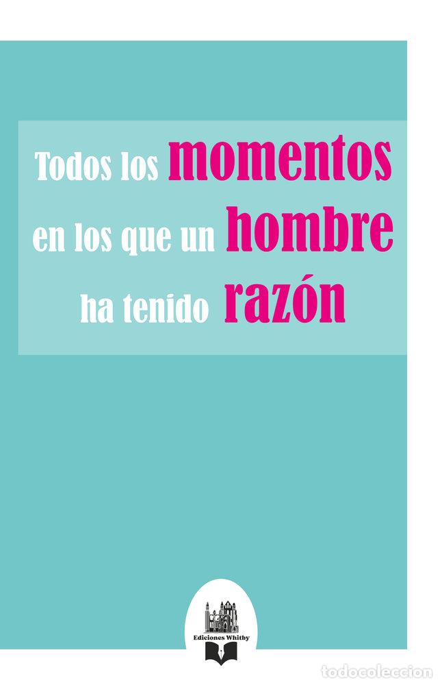 Libros: TODOS LOS MOMENTOS EN LOS QUE UN HOMBRE HA TENIDO RAZON - WHITBY, EDICIONES