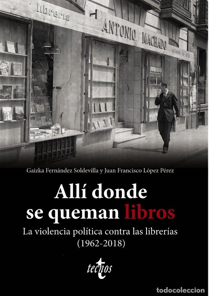 Livres: ALLI DONDE SE QUEMAN LIBROS LA VIOLENCIA POLITICA CONTRA LA - FERNANDEZ SOLDEVILLA, GAIZKA