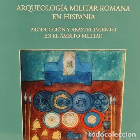 Libri: ARQUEOLOGIA MILITAR ROMANA EN HISPANIA II: PRODUCCION Y ABAS - AA.VV.