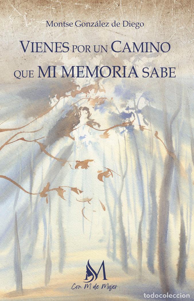 Libri: VIENES POR UN CAMINO QUE MI MEMORIA SABE - GONZALEZ DE DIEGO, MONTSE
