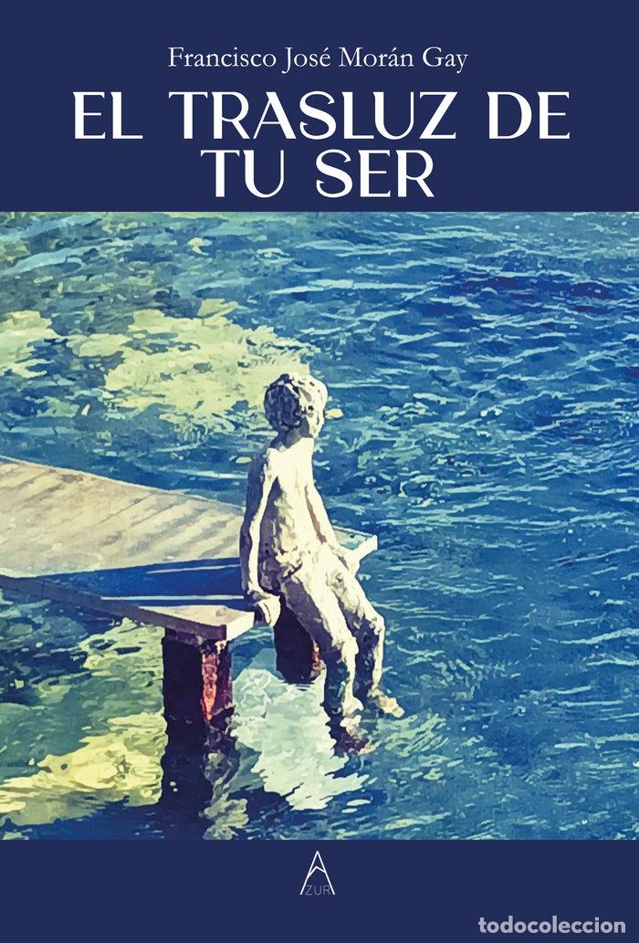 Livres: EL TRASLUZ DE TU SER - MORAN GAY, FRANCISCO